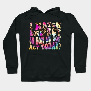 I Match Energy So How We Gon' Act Today Funny Women Men sarcastic humor quote Hoodie